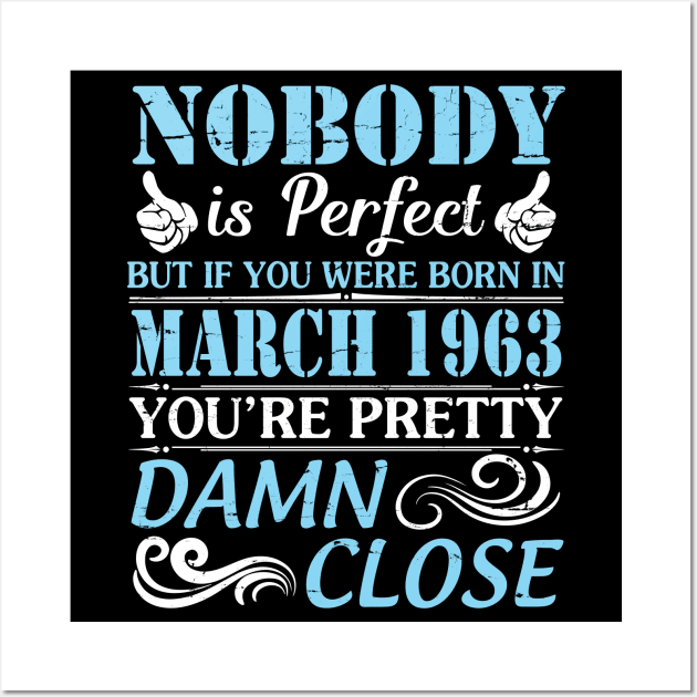 Nobody Is Perfect But If You Were Born In March 1963 You're Pretty Damn Close Wall Art by bakhanh123